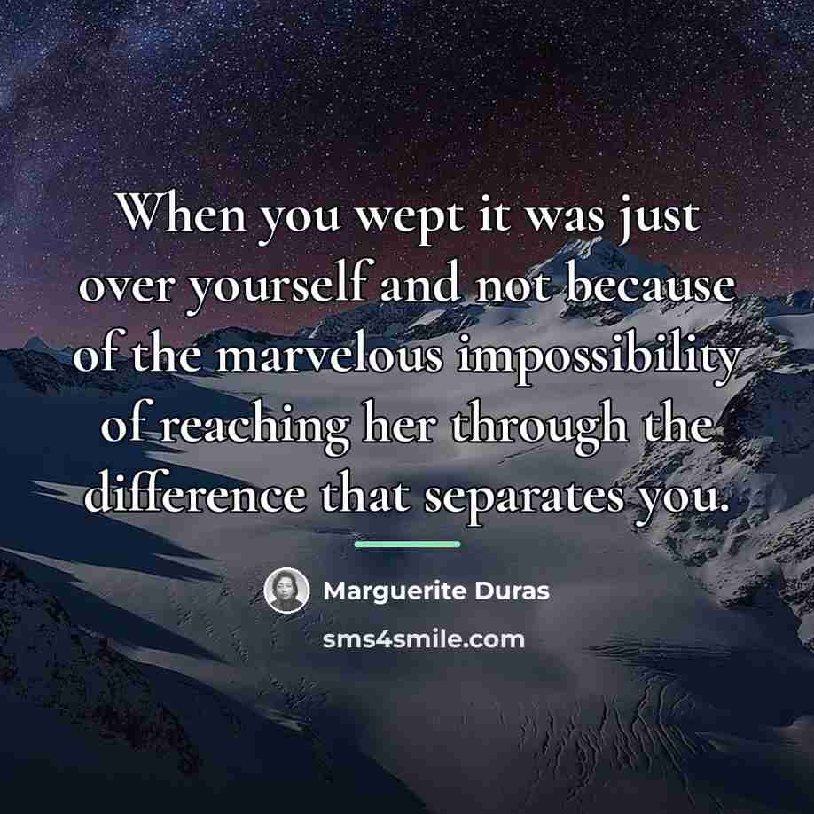 “When you wept it was just over yourself and not…” quote by Marguerite Duras