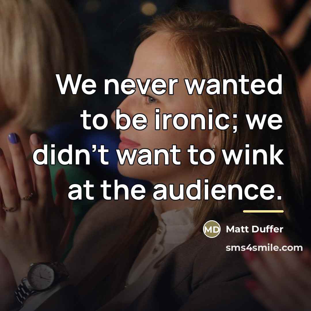 “We never wanted to be ironic; we didn't want to…” quote by Matt Duffer