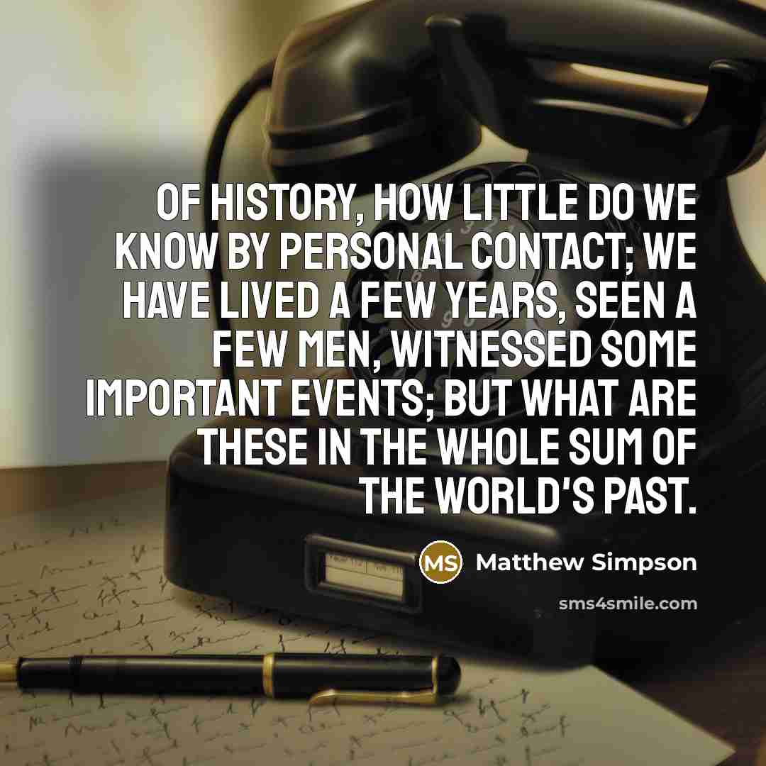 “Of history, how little do we know by personal contact;…” quote by Matthew Simpson