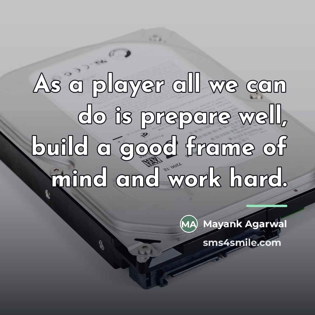 “As a player all we can do is prepare well,…” quote by Mayank Agarwal
