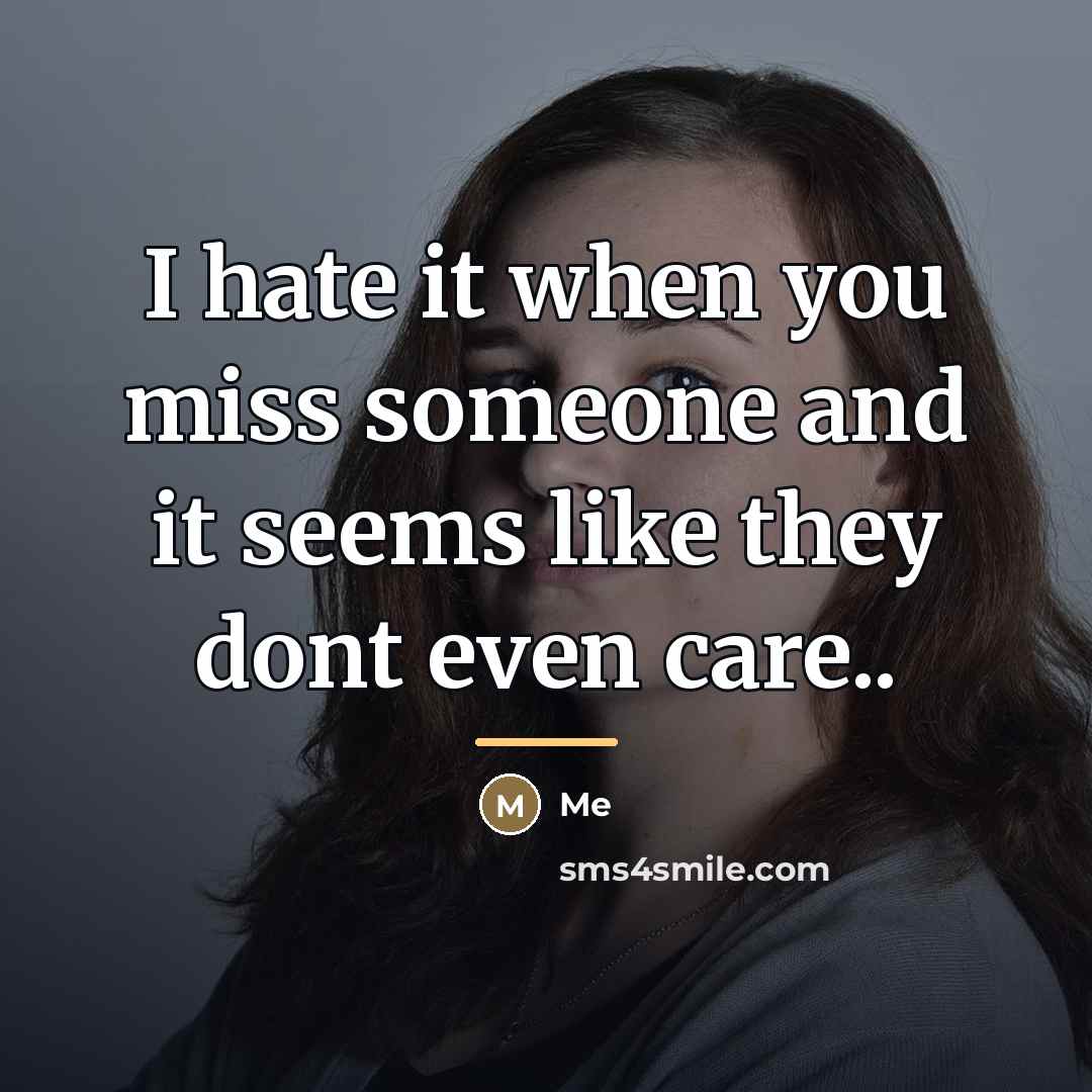 “I hate it when you miss someone and it seems…” quote by Me