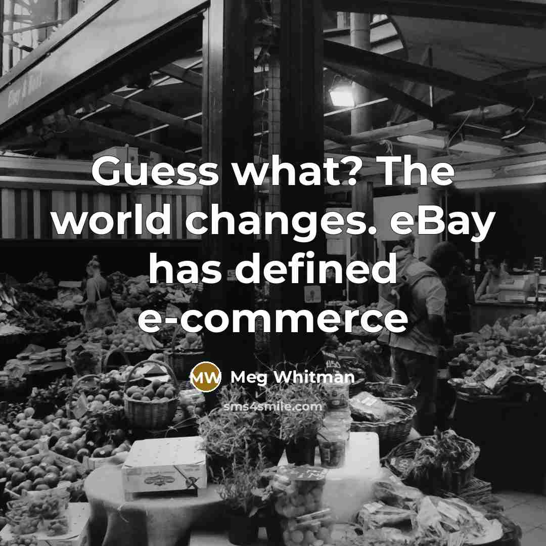 “Guess what? The world changes. eBay has defined e-commerce…” quote by Meg Whitman