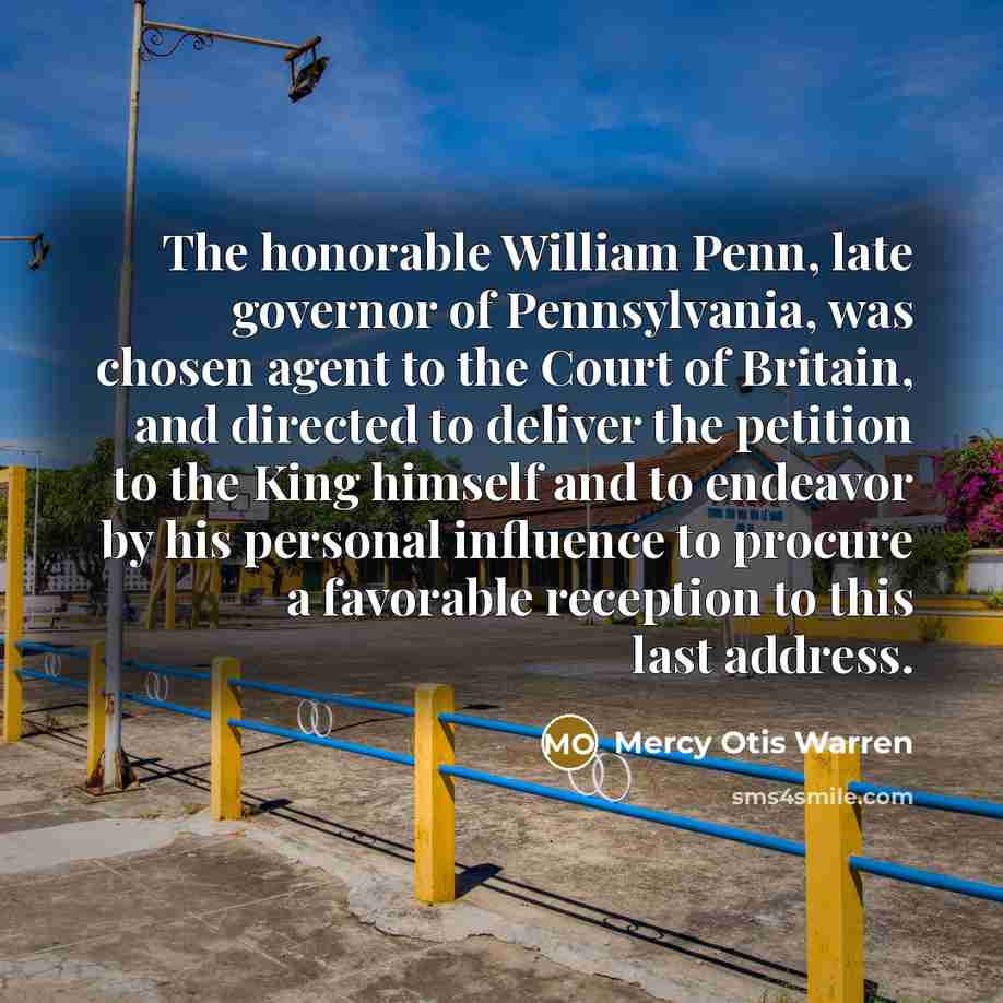 “The honorable William Penn, late governor of Pennsylvania, was chosen…” quote by Mercy Otis Warren