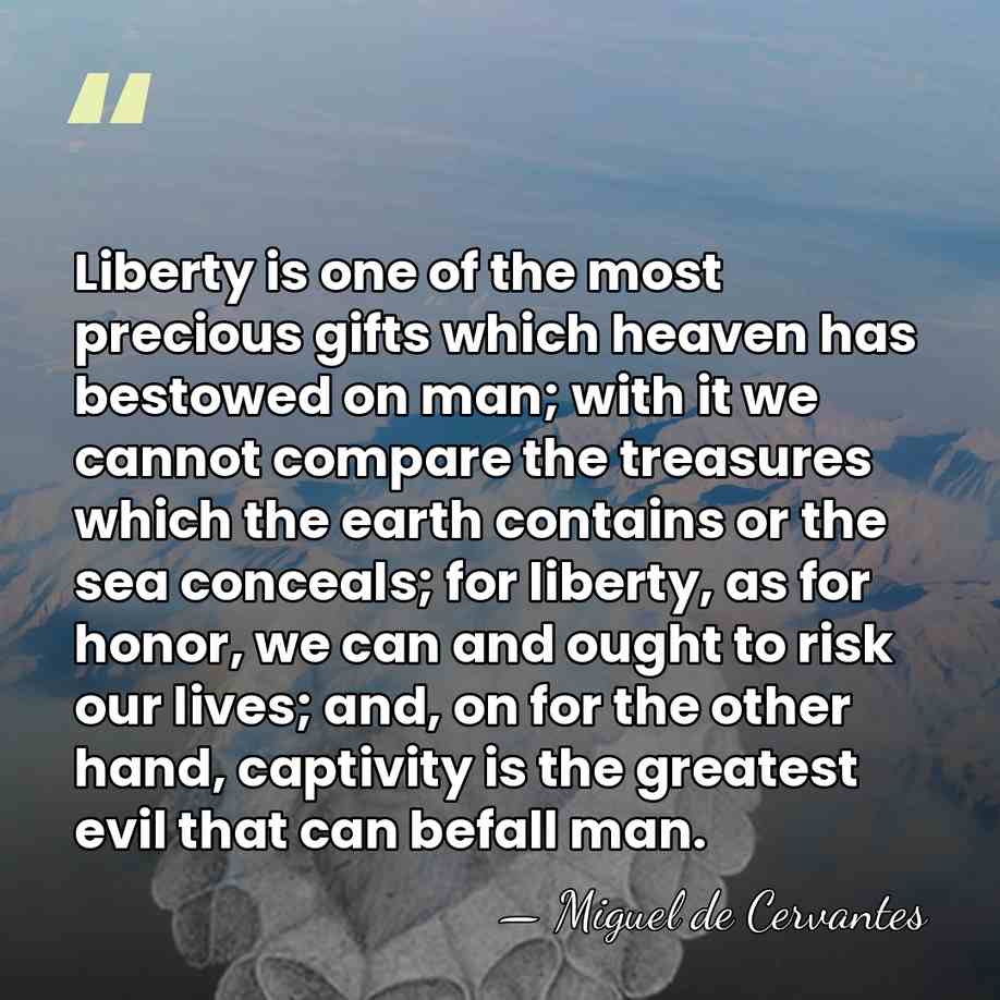 Liberty is one of the most precious gifts which heaven has bestowed&hellip; - Miguel de Cervantes