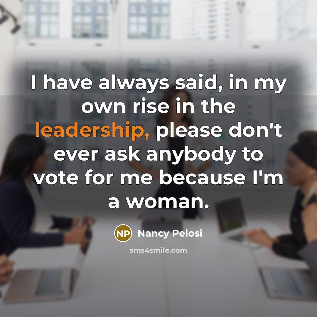 “I have always said, in my own rise in the…” quote by Nancy Pelosi