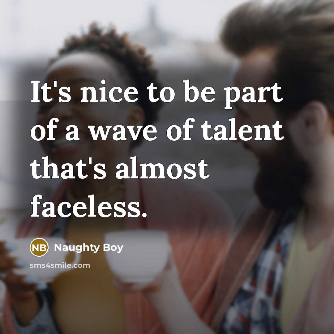 “It's nice to be part of a wave of talent…” quote by Naughty Boy