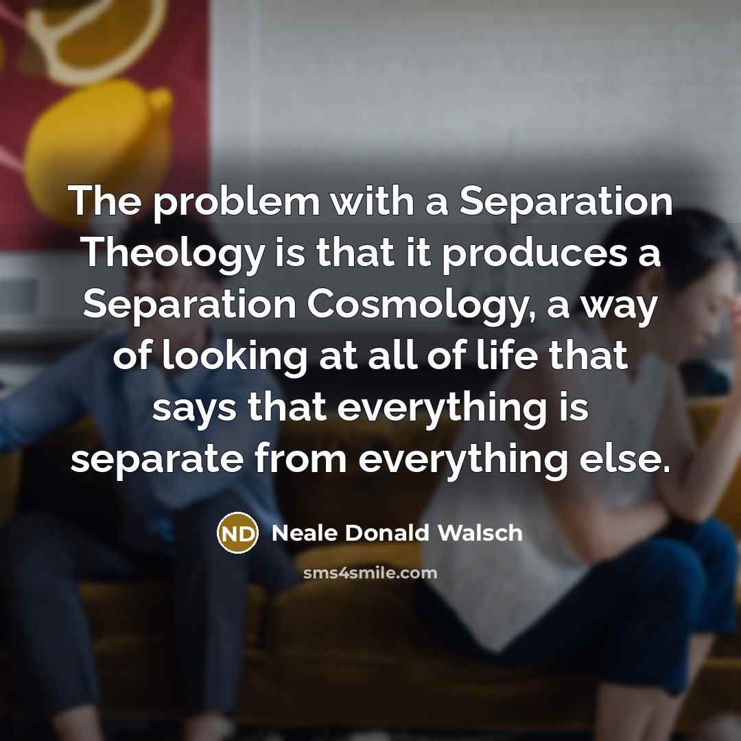 “The problem with a Separation Theology is that it produces…” quote by Neale Donald Walsch