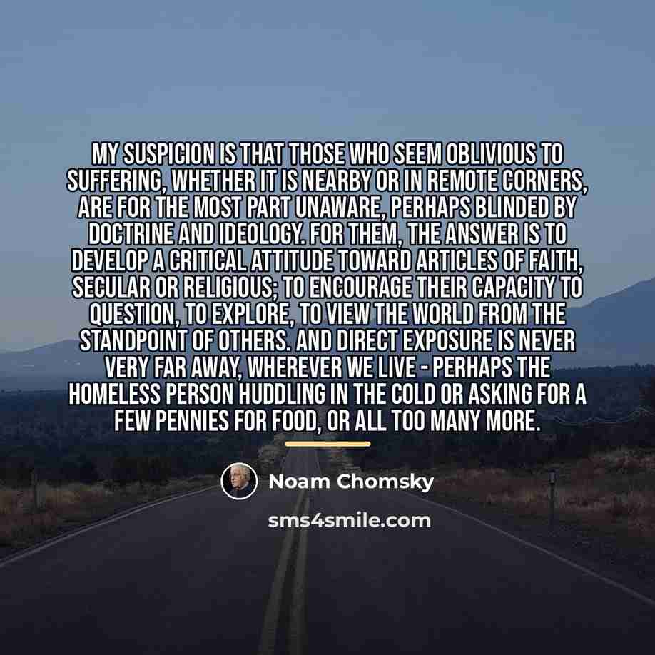 “My suspicion is that those who seem oblivious to suffering,…” quote by Noam Chomsky