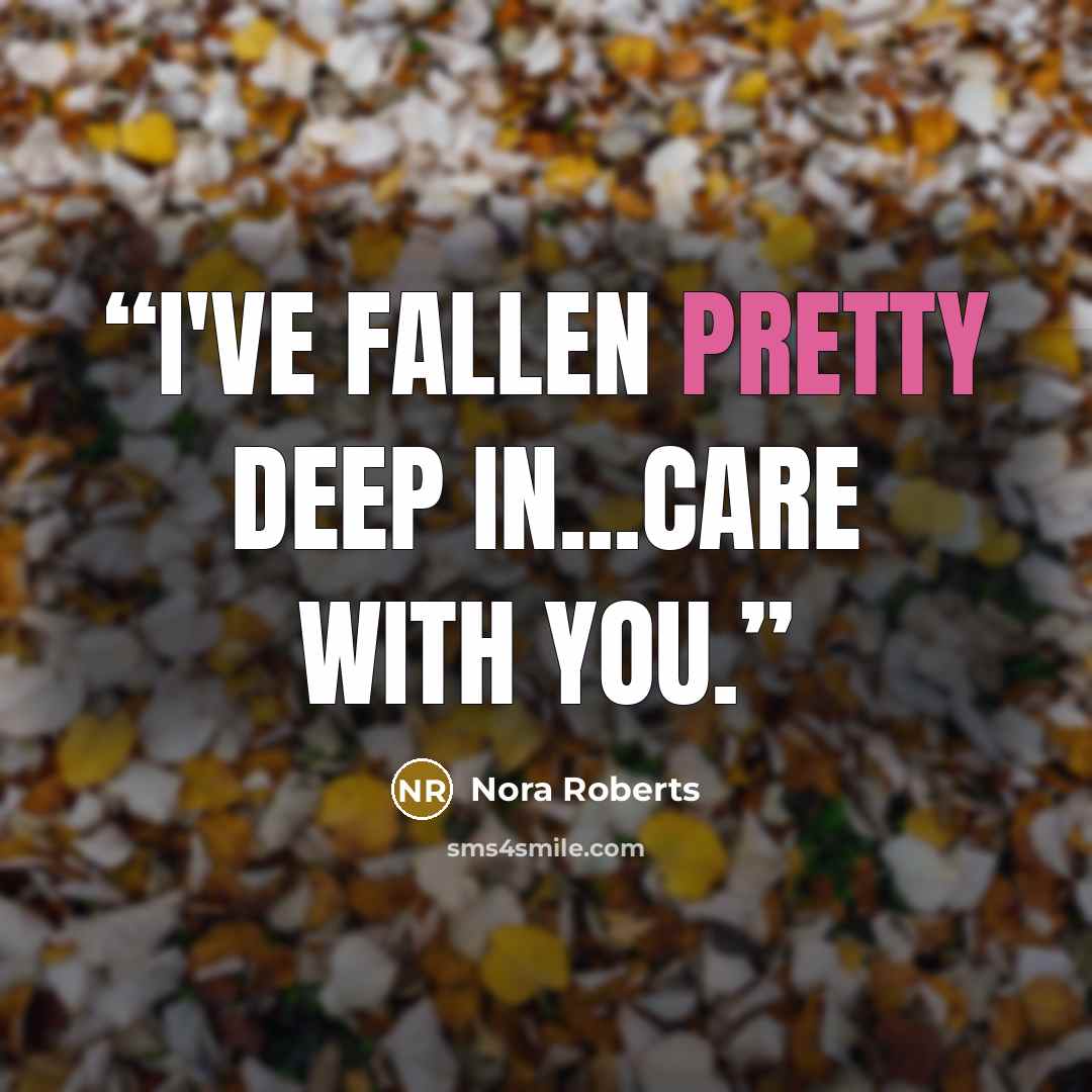 “I've fallen pretty deep in...care with you.” quote by Nora Roberts