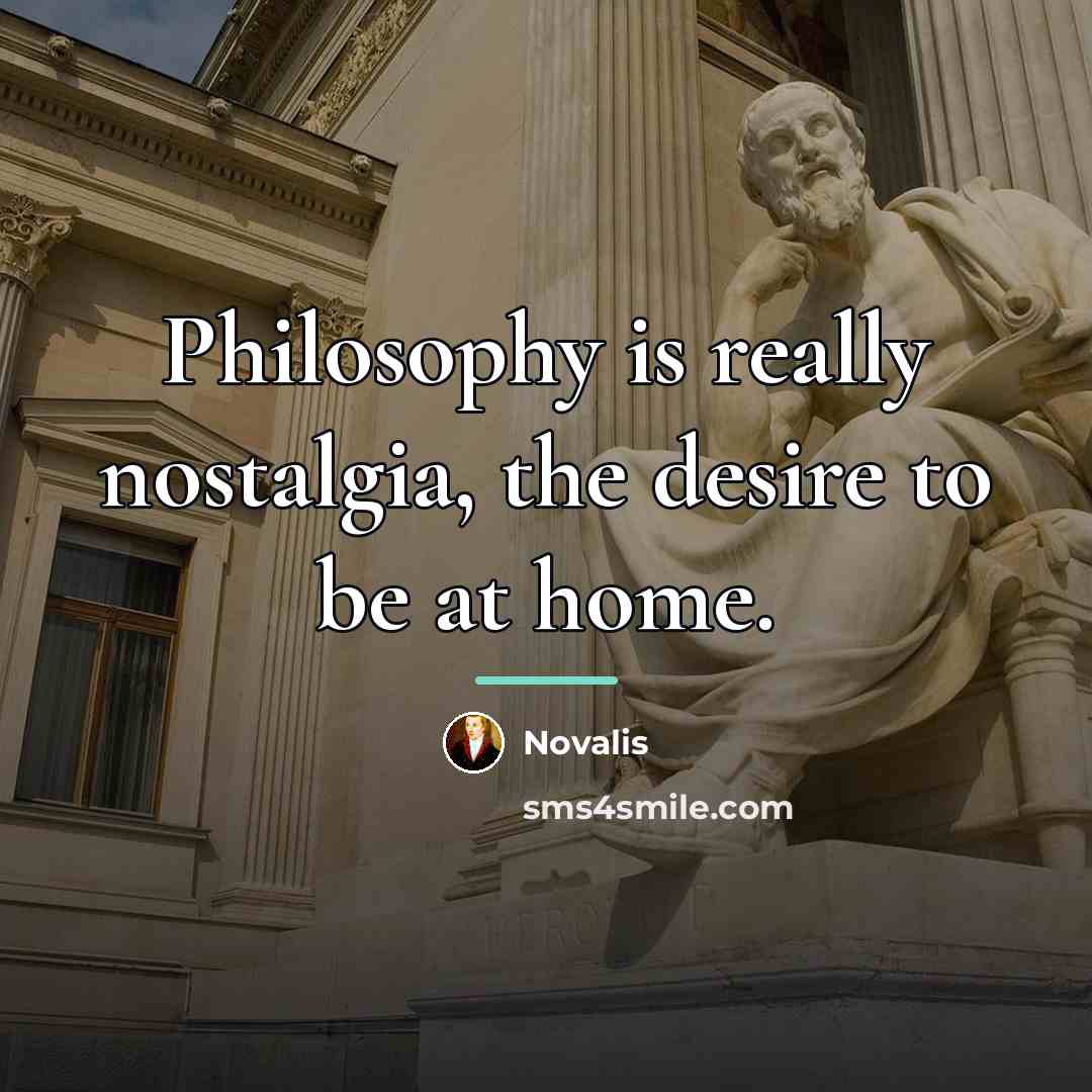 “Philosophy is really nostalgia, the desire to be at home.…” quote by Novalis