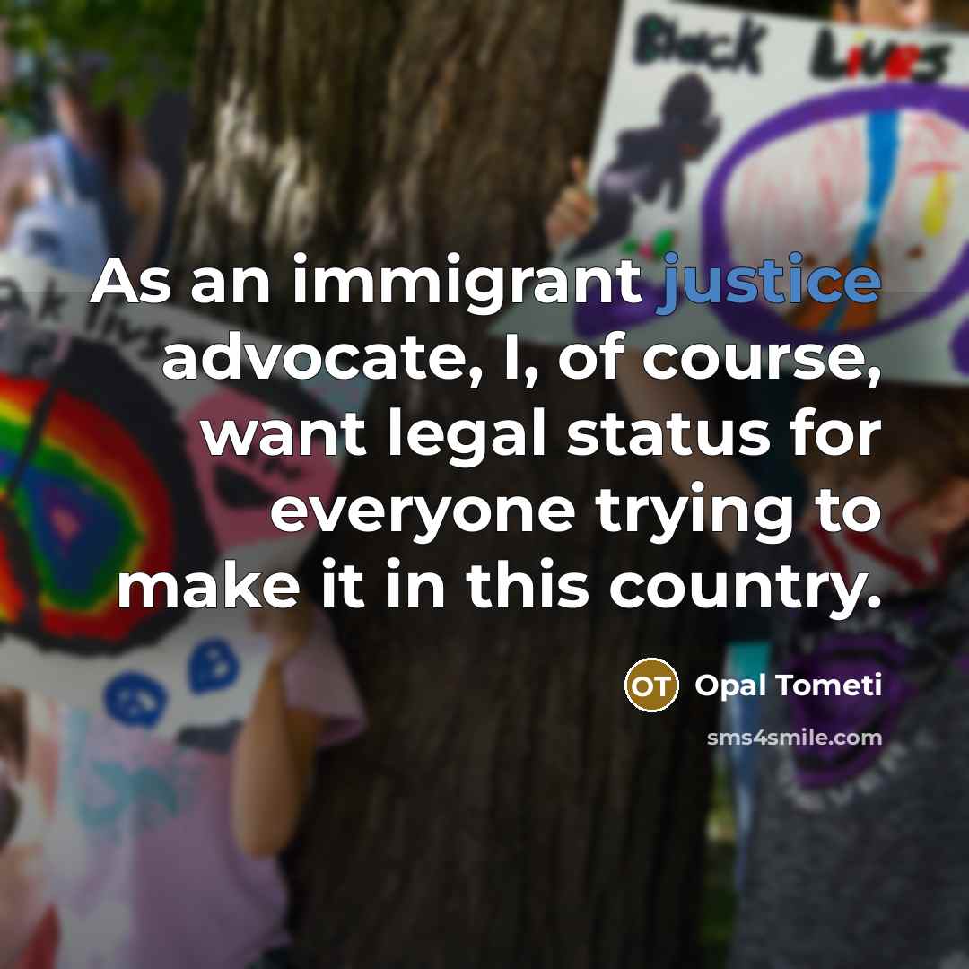 “As an immigrant justice advocate, I, of course, want legal…” quote by Opal Tometi