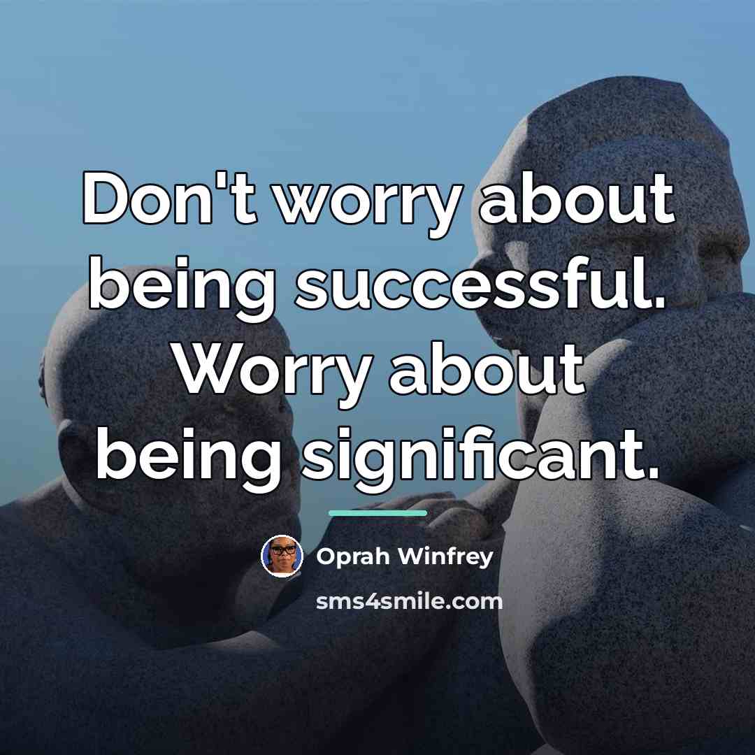 “Don't worry about being successful. Worry about being significant.…” quote by Oprah Winfrey