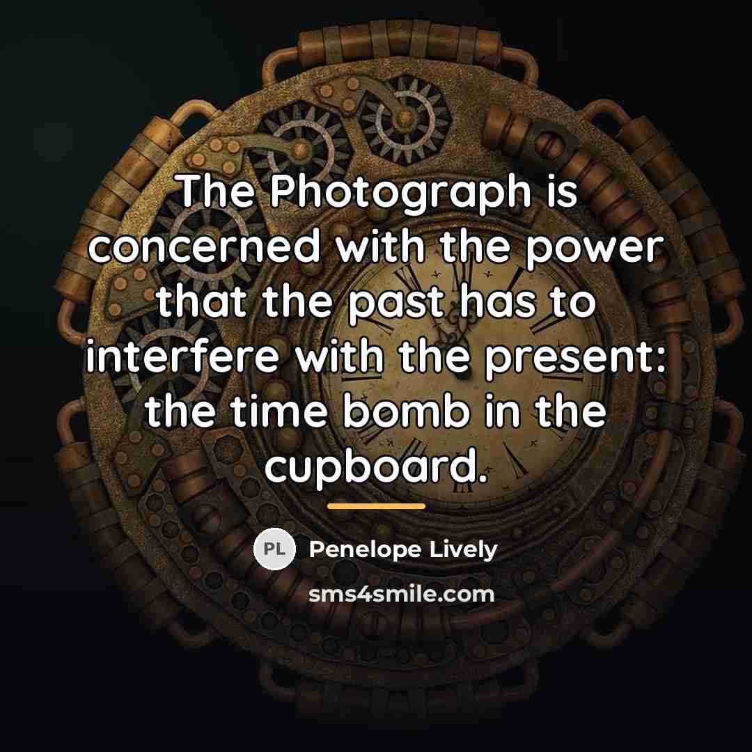 “The Photograph is concerned with the power that the past…” quote by Penelope Lively