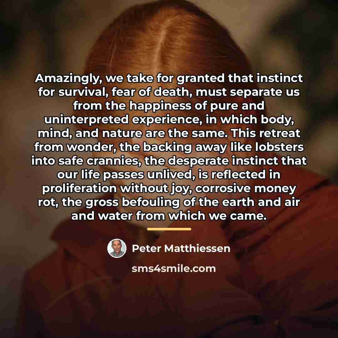 “Amazingly, we take for granted that instinct for survival, fear…” quote by Peter Matthiessen