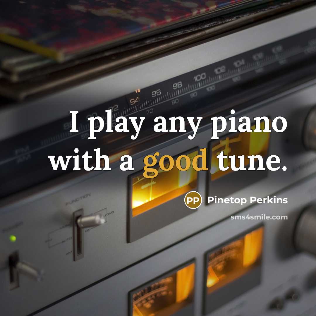“I play any piano with a good tune.…” quote by Pinetop Perkins