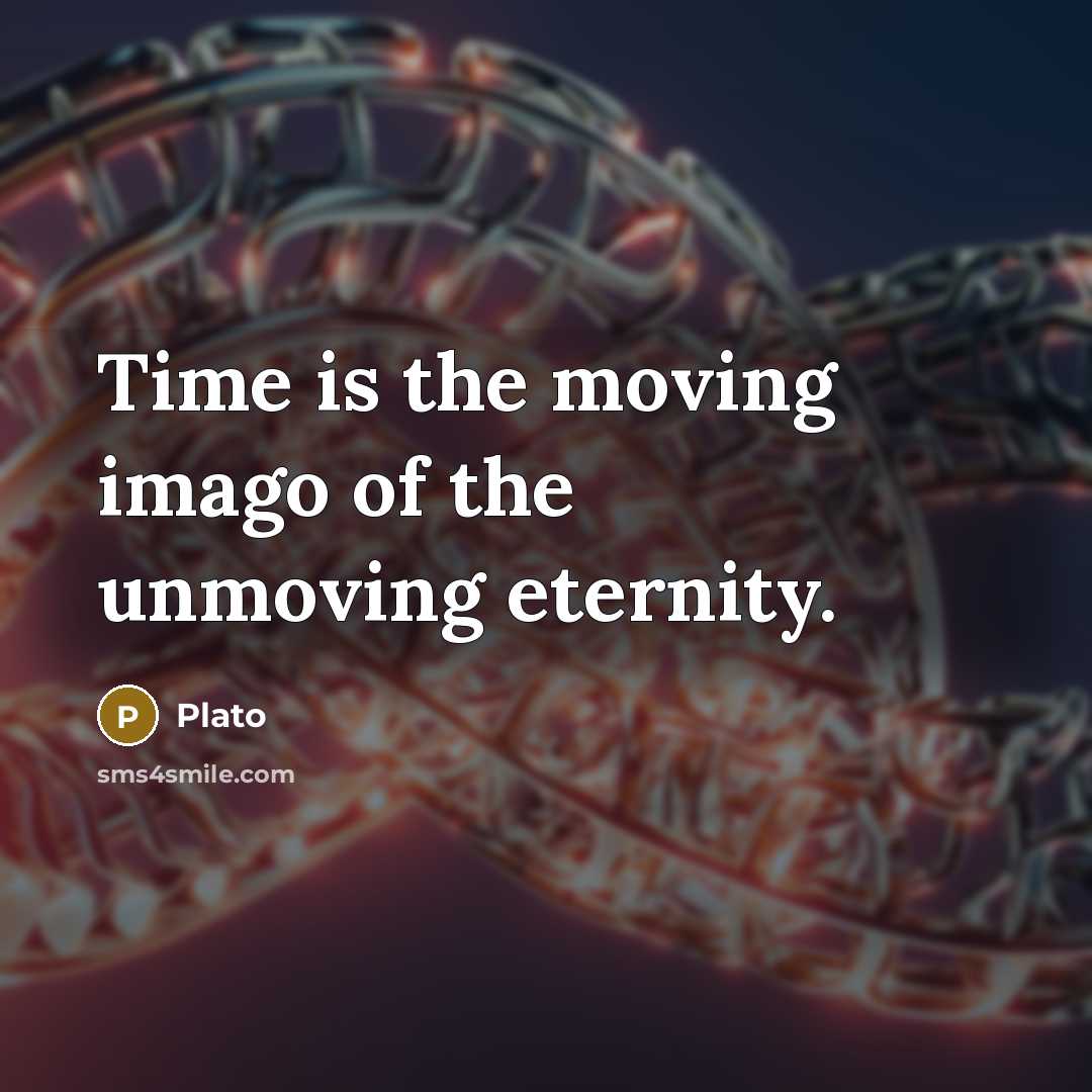 “Time is the moving imago of the unmoving eternity.…” quote by Plato