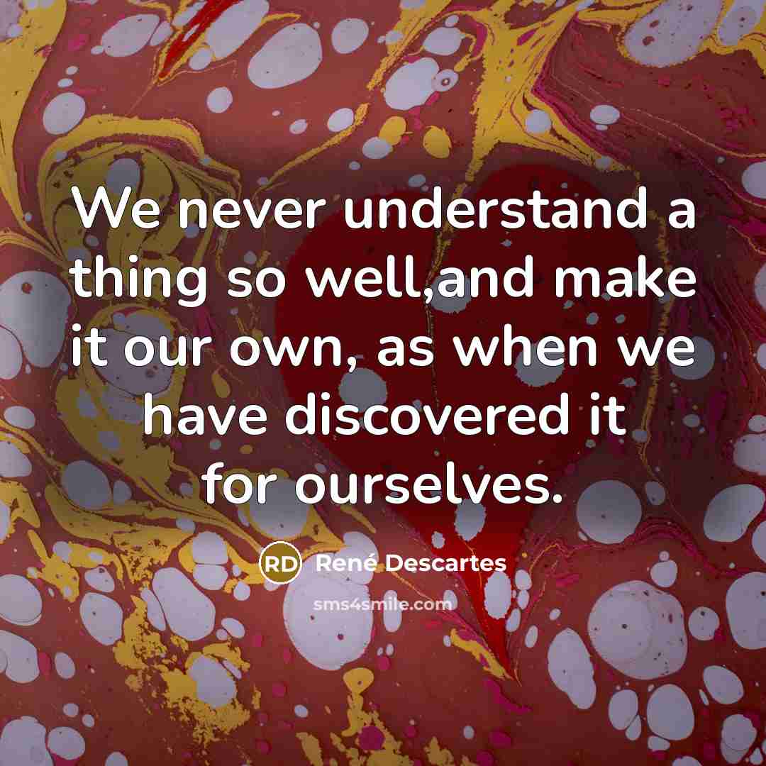 “We never understand a thing so well,and make it our…” quote by Rene Descartes