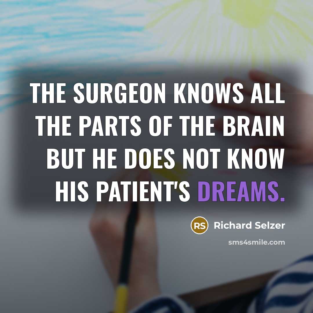 “The surgeon knows all the parts of the brain but…” quote by Richard Selzer