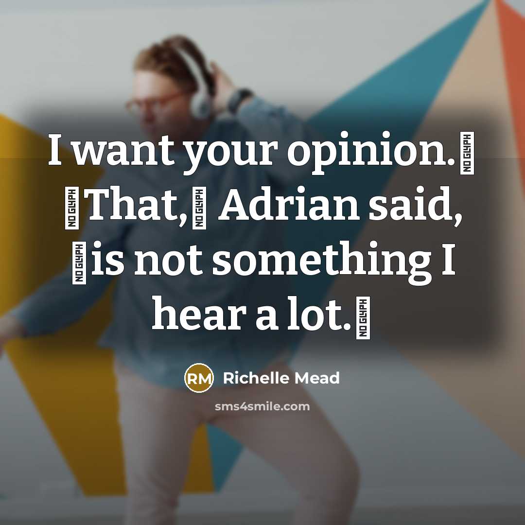 “I want your opinion.ʺ ʺThat,ʺ Adrian said, ʺis not something I hear a lot.ʺ” quote by Richelle Mead