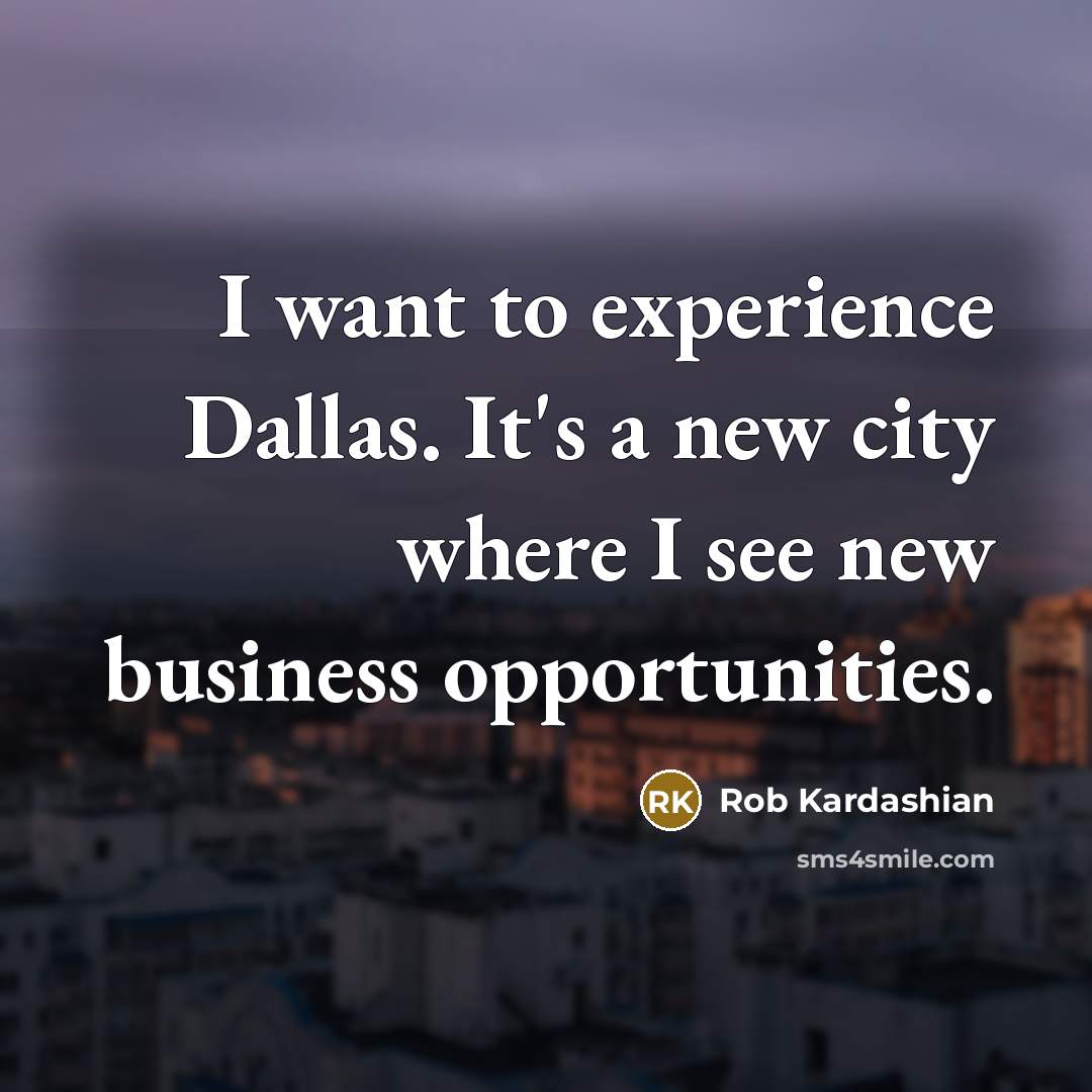 “I want to experience Dallas. It's a new city where…” quote by Rob Kardashian