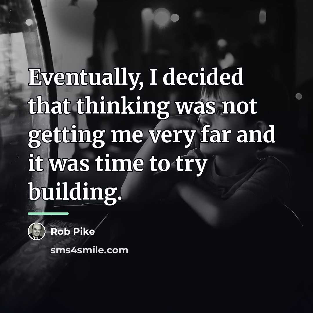 “Eventually, I decided that thinking was not getting me very…” quote by Rob Pike