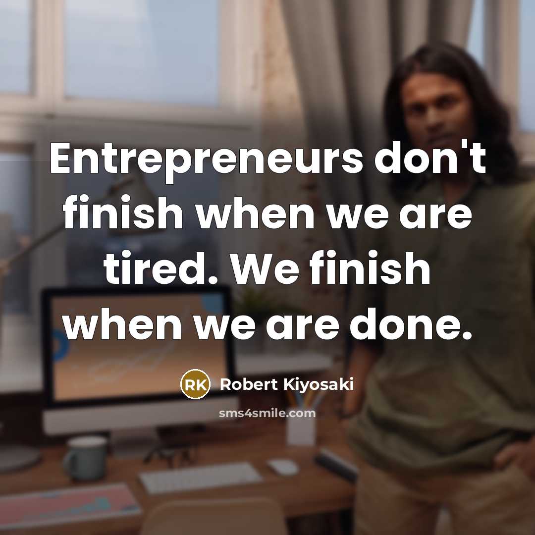 “Entrepreneurs don't finish when we are tired. We finish when…” quote by Robert Kiyosaki