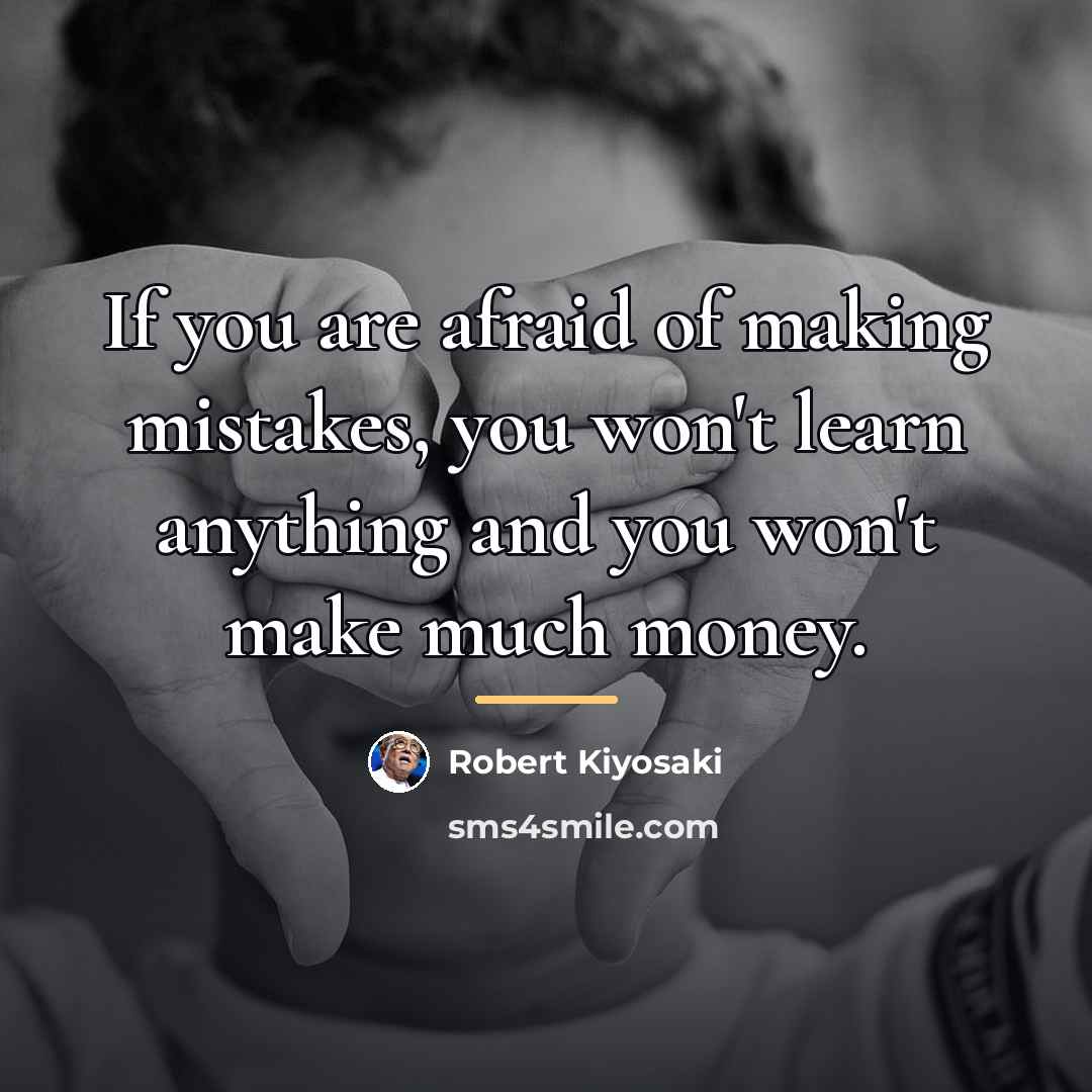 “If you are afraid of making mistakes, you won't learn…” quote by Robert Kiyosaki