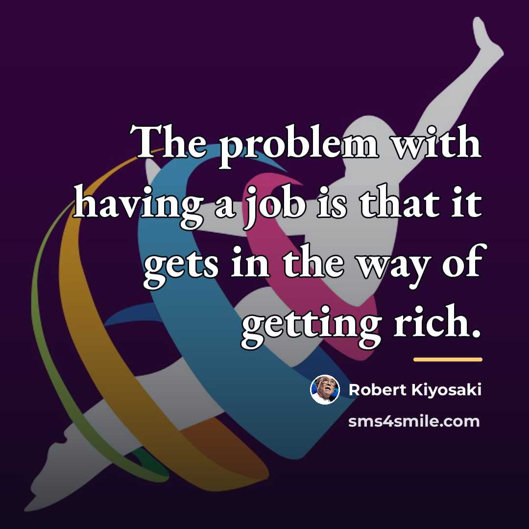 “The problem with having a job is that it gets…” quote by Robert Kiyosaki