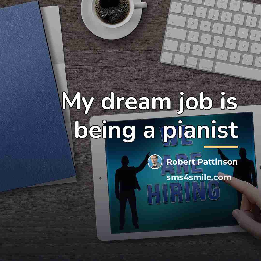 “My dream job is being a pianist…” quote by Robert Pattinson