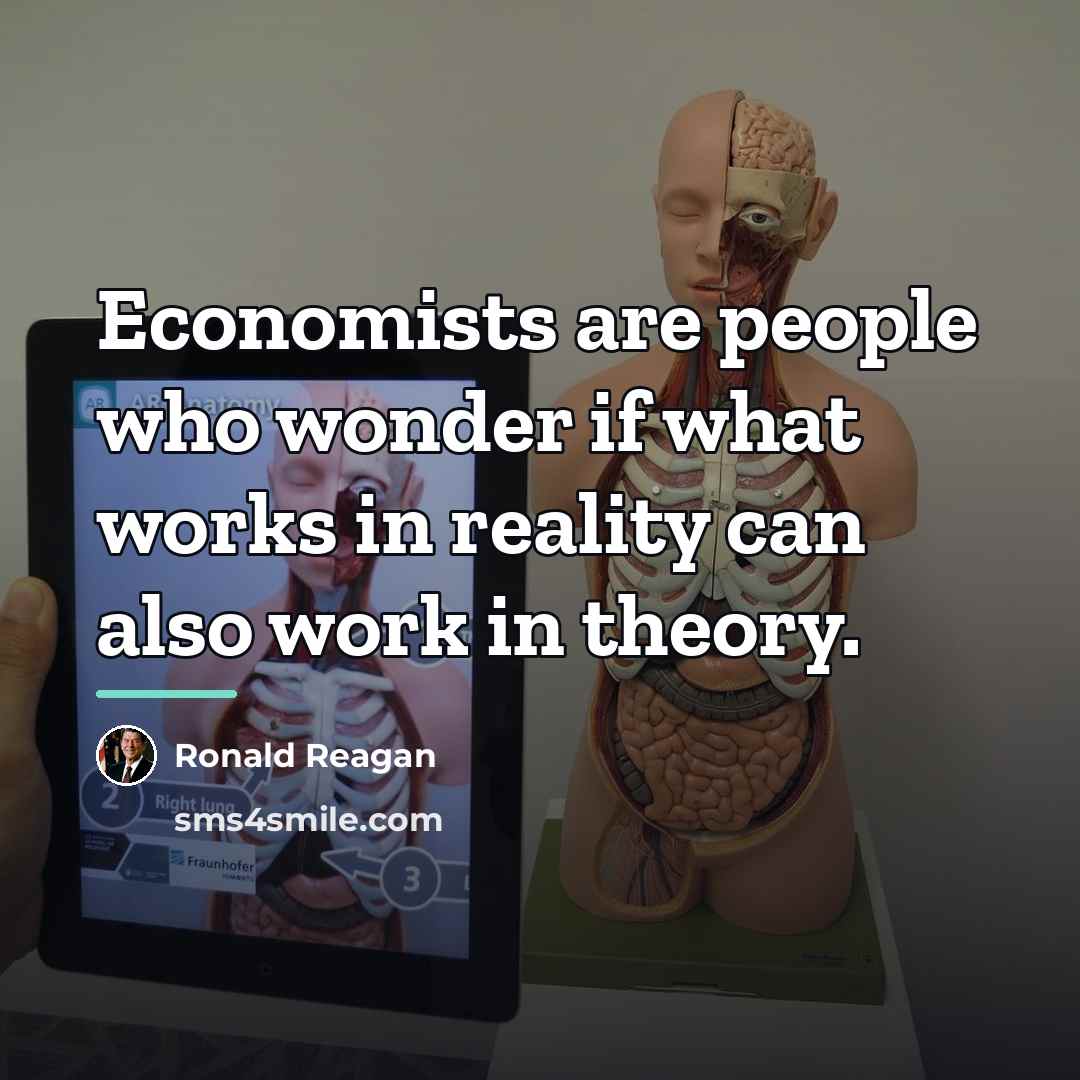 “Economists are people who wonder if what works in reality…” quote by Ronald Reagan