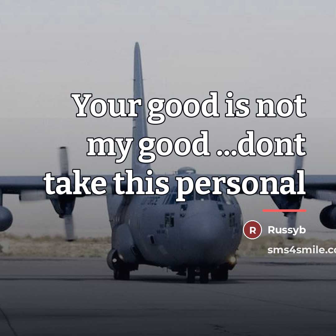 “Your good is not my good ...dont take this personal…” quote by Russyb