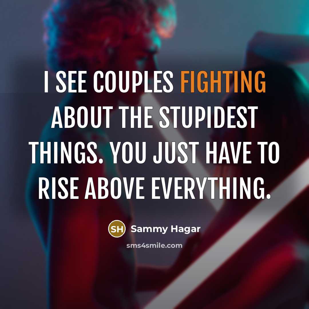 “I see couples fighting about the stupidest things. You just…” quote by Sammy Hagar