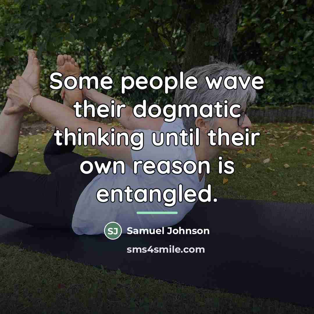 “Some people wave their dogmatic thinking until their own reason…” quote by Samuel Johnson