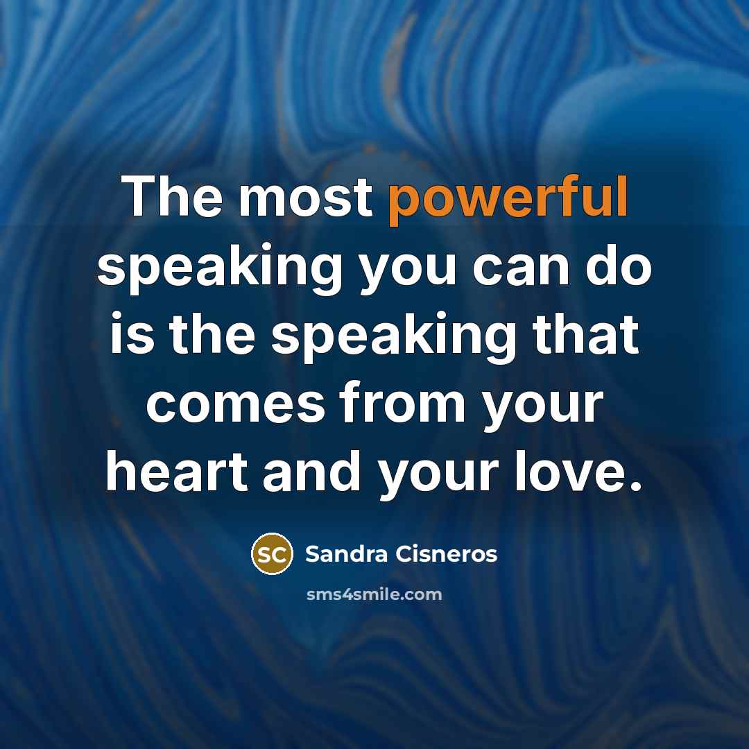 “The most powerful speaking you can do is the speaking…” quote by Sandra Cisneros