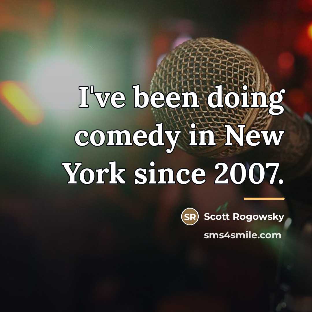 “I've been doing comedy in New York since 2007.…” quote by Scott Rogowsky