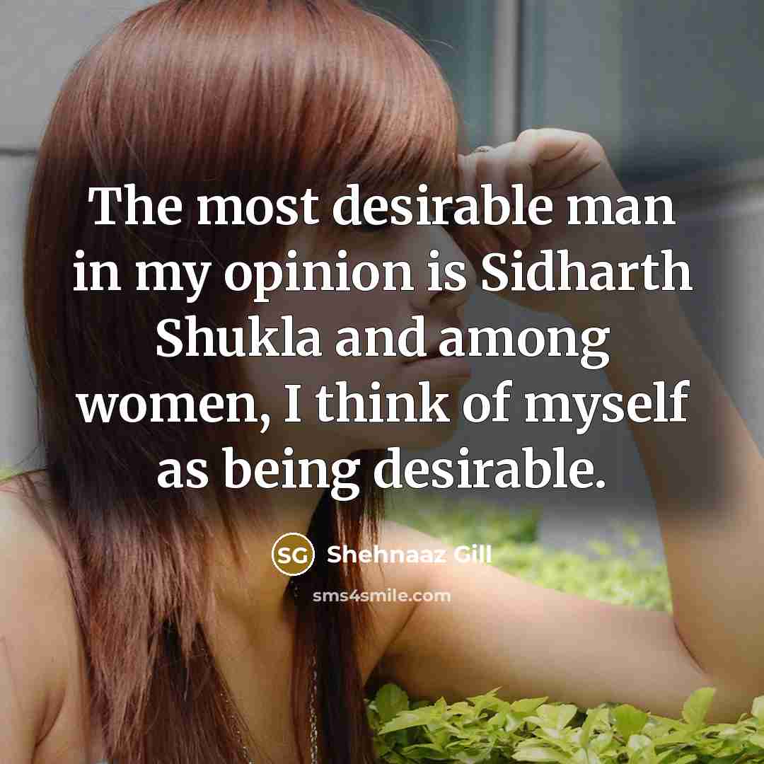 “The most desirable man in my opinion is Sidharth Shukla and among women, I think of myself as being desirable.” quote by Shehnaaz Gill