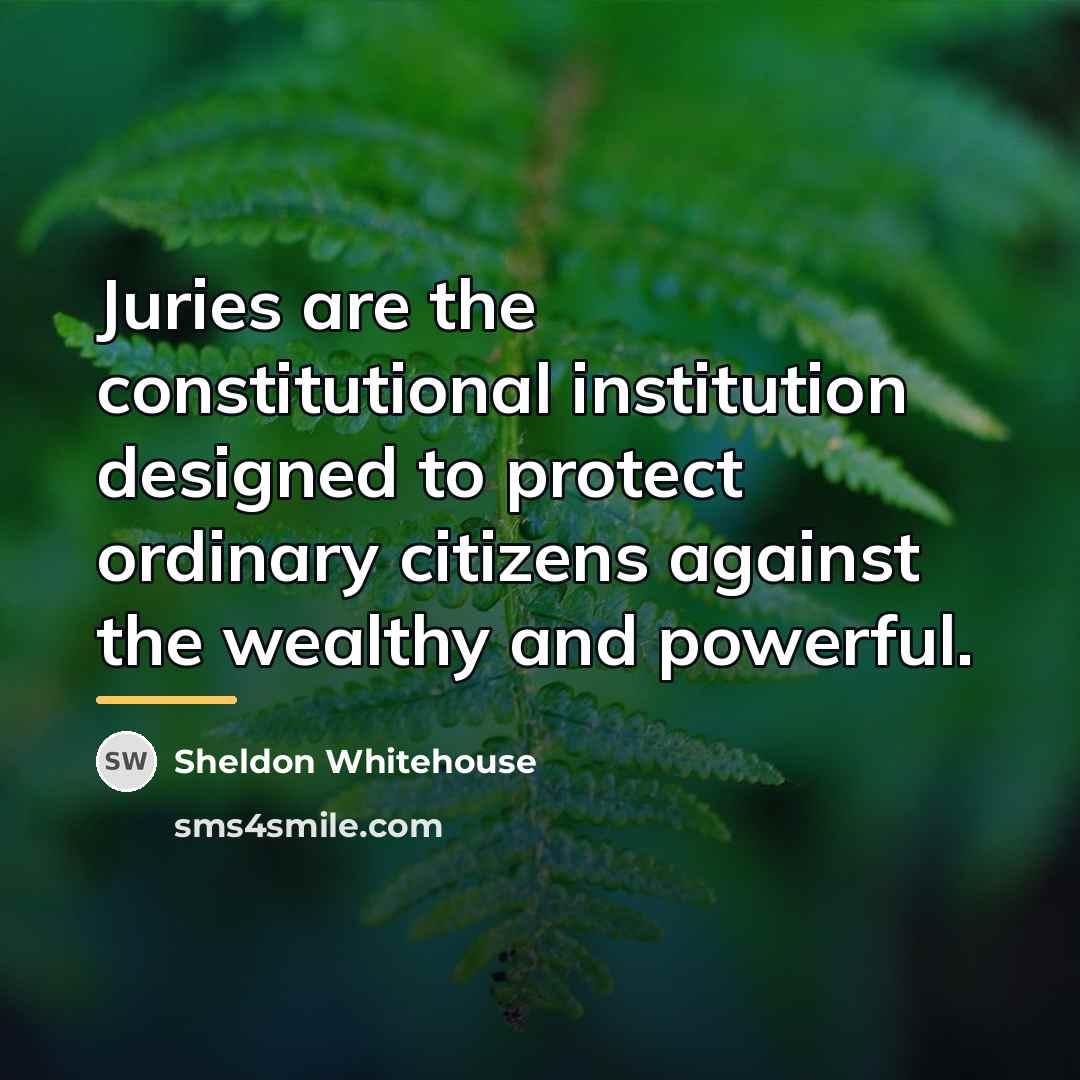 “Juries are the constitutional institution designed to protect ordinary citizens…” quote by Sheldon Whitehouse