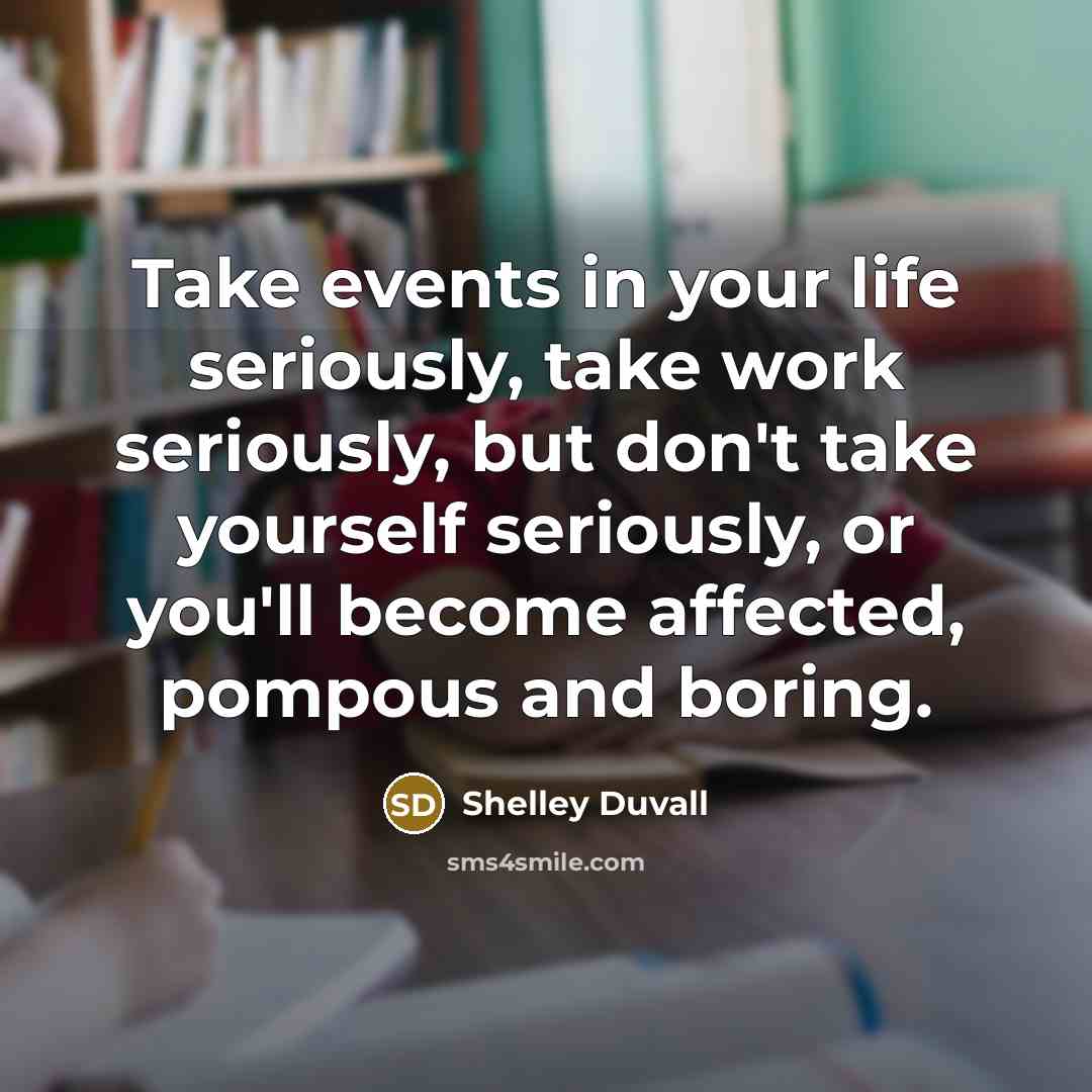 “Take events in your life seriously, take work seriously, but…” quote by Shelley Duvall