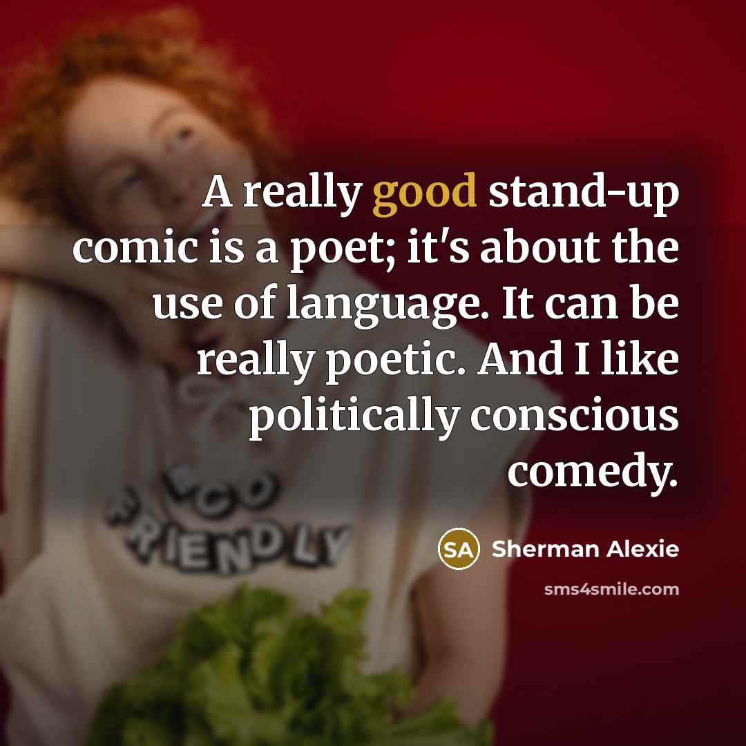 “A really good stand-up comic is a poet; it's about…” quote by Sherman Alexie