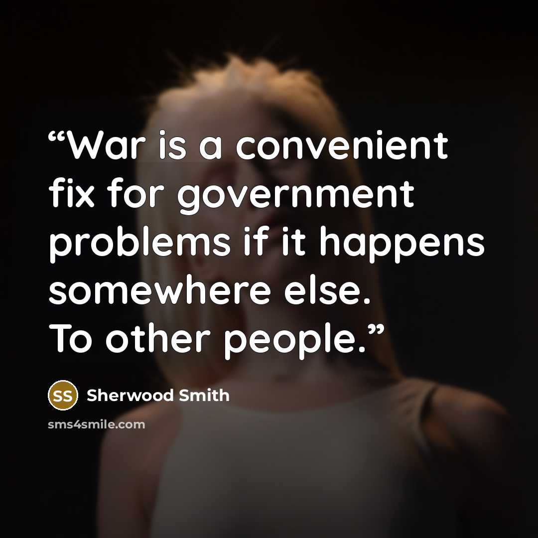 “War is a convenient fix for government problems if it happens somewhere else. To other people.” quote by Sherwood Smith