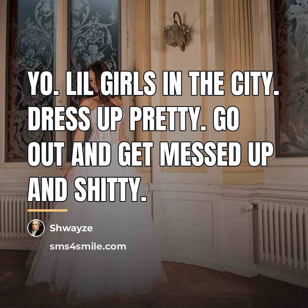 “Yo. Lil girls in the city. Dress up pretty. Go…” quote by Shwayze