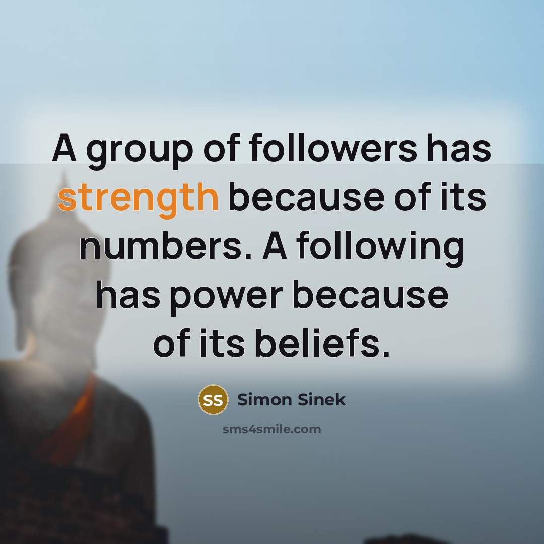 “A group of followers has strength because of its numbers.…” quote by Simon Sinek