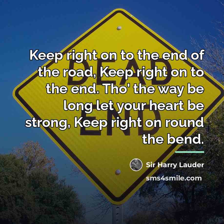 “Keep right on to the end of the road, Keep…” quote by Sir Harry Lauder