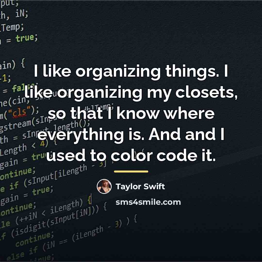 “I like organizing things. I like organizing my closets, so…” quote by Taylor Swift