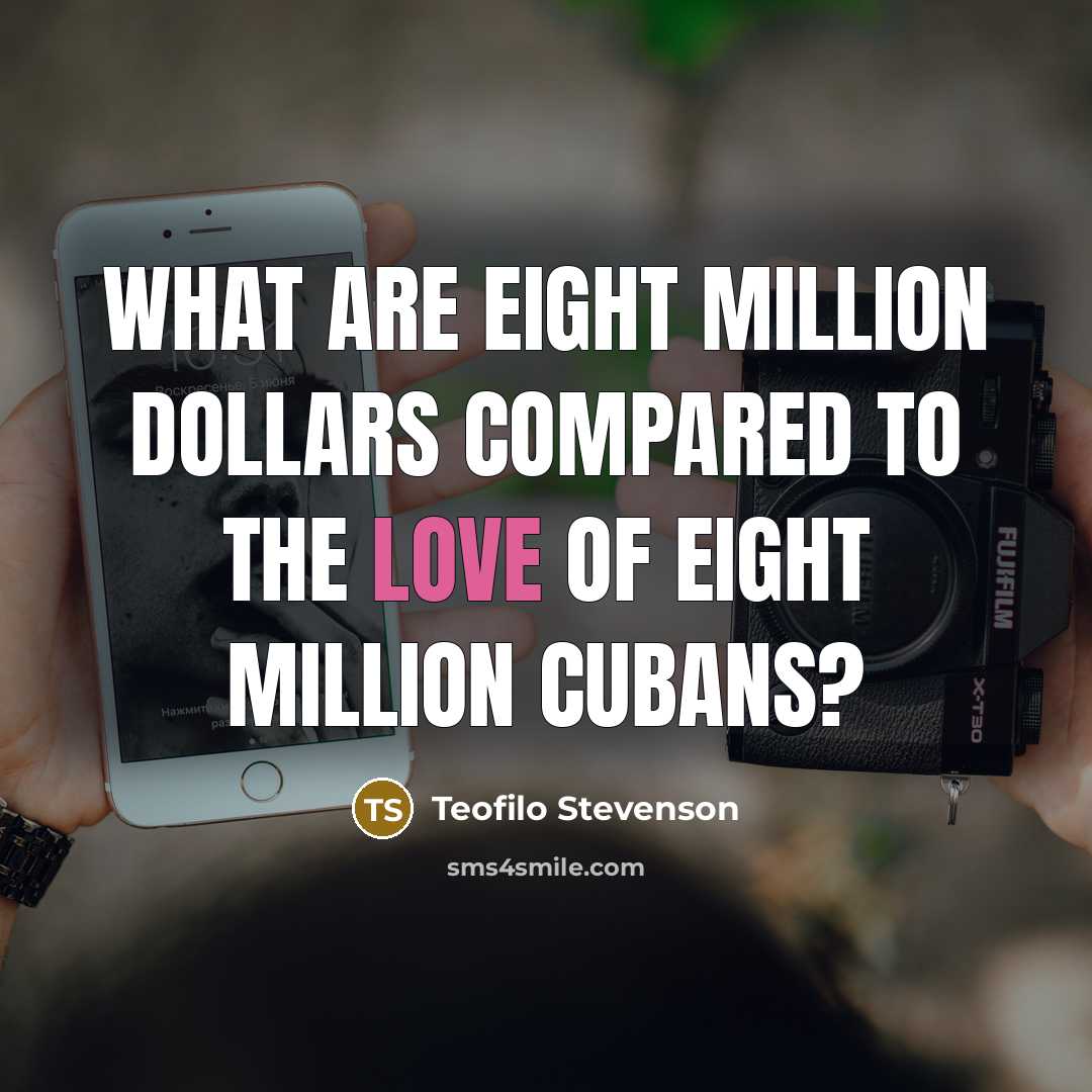 “What are eight million dollars compared to the love of eight million Cubans?” quote by Teofilo Stevenson