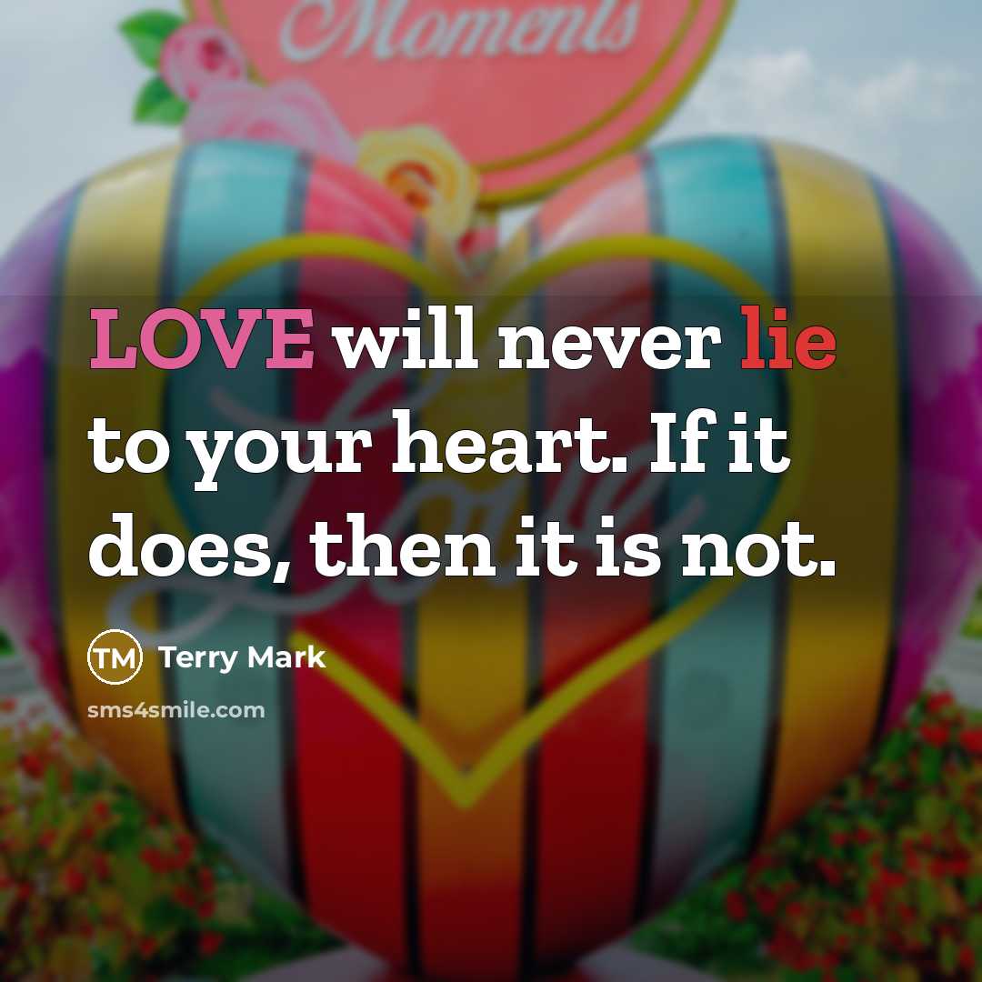 “LOVE will never lie to your heart. If it does,…” quote by Terry Mark
