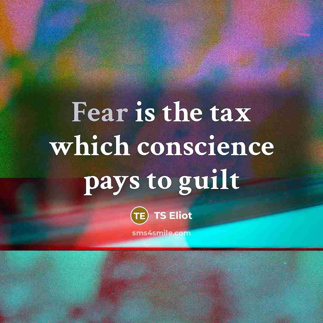 “Fear is the tax which conscience pays to guilt…” quote by TS Eliot