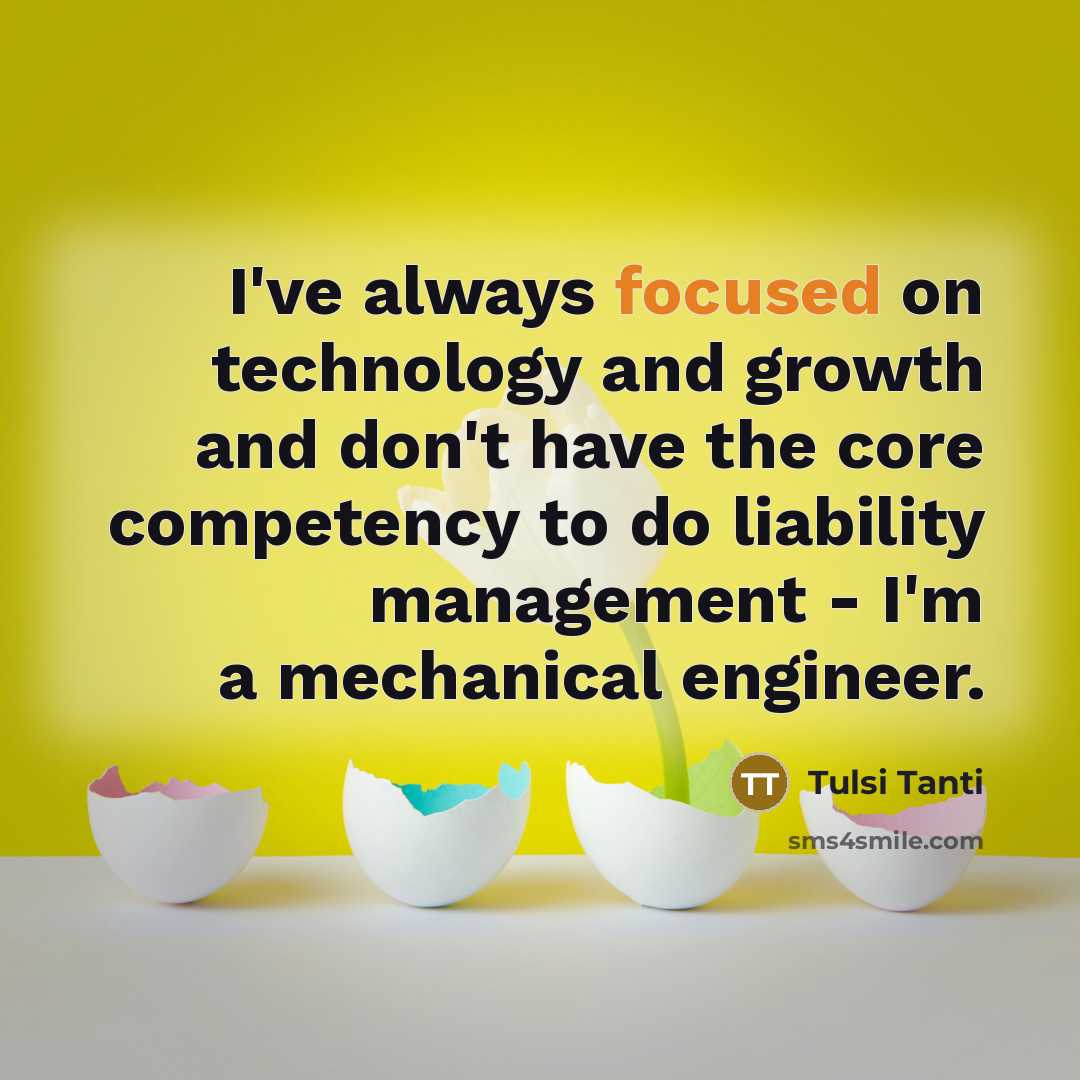 “I've always focused on technology and growth and don't have…” quote by Tulsi Tanti