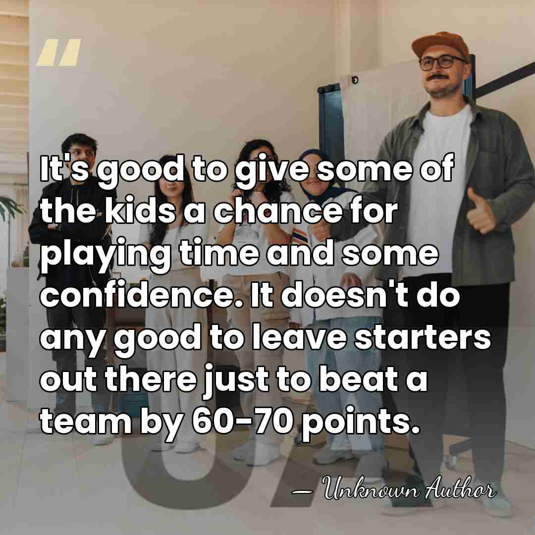 It's good to give some of the kids a chance for playing&hellip; - Unknown Author