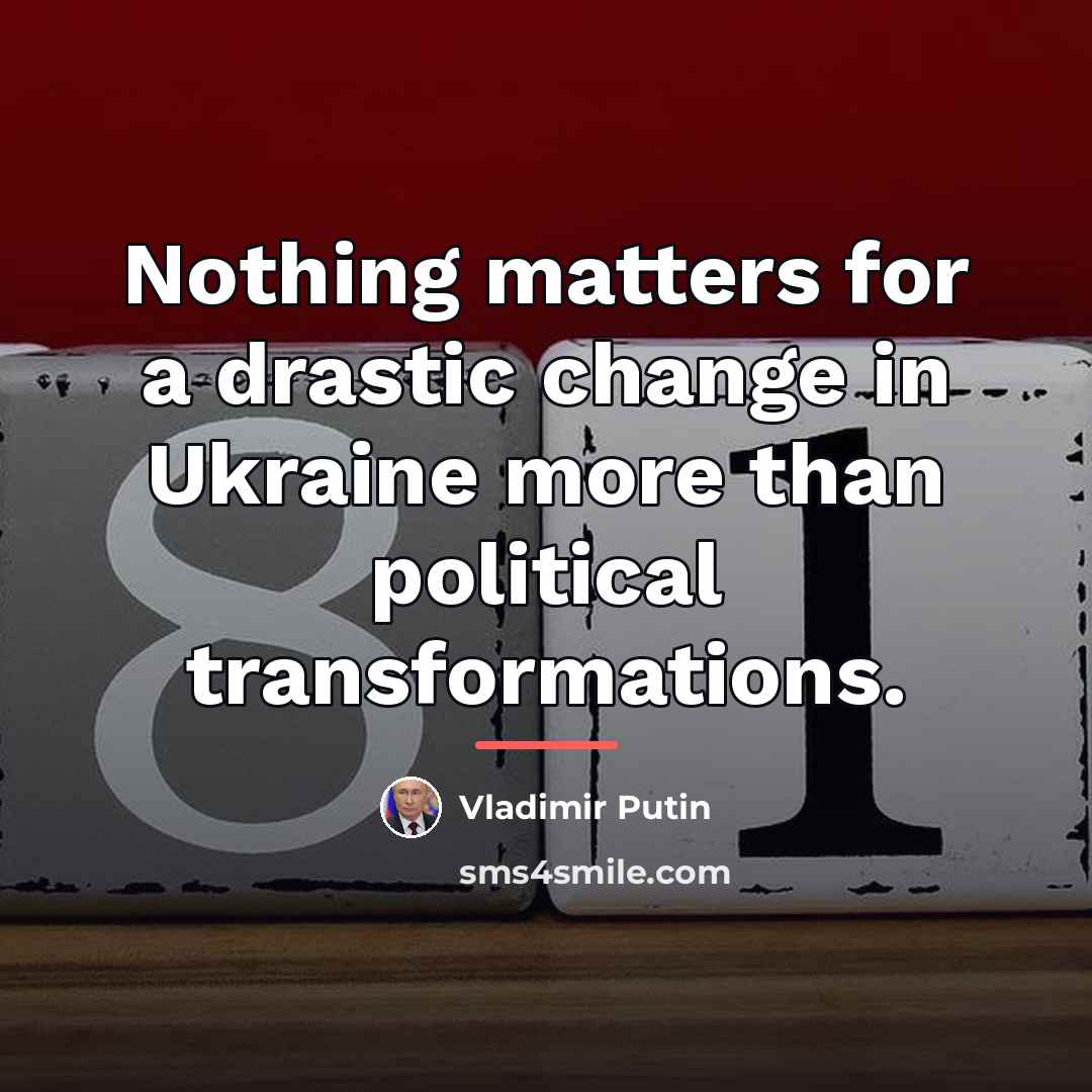 “Nothing matters for a drastic change in Ukraine more than…” quote by Vladimir Putin